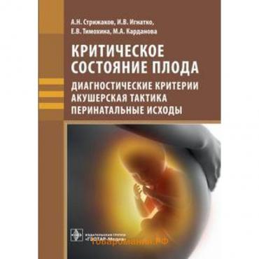 Стрижаков, Карданова, Игнатко: Критическое состояние плода. Диагностические критерии, акушерская тактика, перинатальные исходы