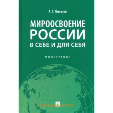 Мироосвоение России: в себе и для себя. Монография. Филатов А.