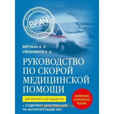 Руководство по скорой медицинской помощи. Для врачей и фельдшеров, 2-ое издание, дополненное, переработанное. Вёрткин А.Л., Свешников К.А.