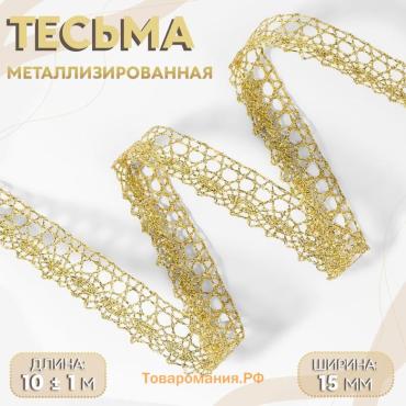 Тесьма декоративная, металлизированная, 10 ± 1 м, 15 мм, цвет золотой